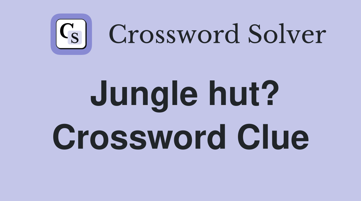 Jungle hut? Crossword Clue Answers Crossword Solver